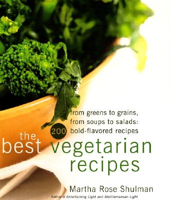 The Best Vegetarian Recipes: From Greens to Grains, from Soups to Salads: 200 Bold-Flavored Recipes - Shulman, Martha R