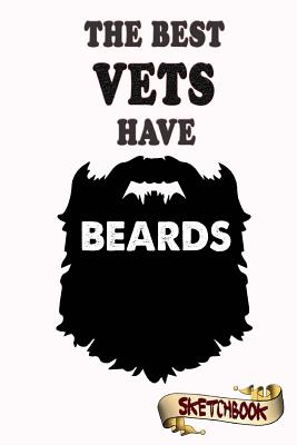 The Best Vets Have Beards Sketchbook: Journal, Drawing and Notebook Gift for Bearded Veterinarian, Vet Tech, Doctor - Shafiq, M