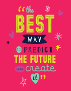 The Best Way to Predict The Future is To Create It: Inspirational & Motivational Journal With Quotes - Notebook - Diary to Write In - Lined 120 Pages (8.5 x 11 Large)