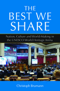 The Best We Share: Nation, Culture and World-Making in the UNESCO World Heritage Arena