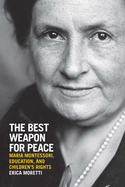 The Best Weapon for Peace: Maria Montessori, Education, and Children's Rights