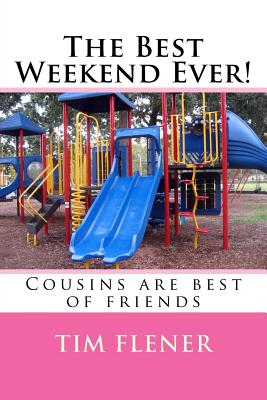 The Best Weekend Ever!: Cousins Are Best of Friends - Flener, Tim a