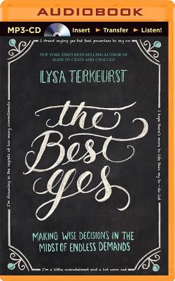 The Best Yes: Making Wise Decisions in the Midst of Endless Demands - TerKeurst, Lysa, and Quick, Amber (Read by)