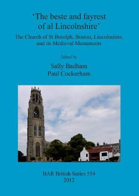 The beste and fayrest of al Lincolnshire': the Church of St Botolph, Boston, Lincolnshire, and its medieval monuments: The Church of St Botolph, Boston, Lincolnshire, and its Medieval Monuments - Badham, Sally (Editor), and Cockerham, Paul (Editor)