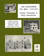 The Bethlehem Oil Mill, 1745-1934: Oilseed Mill, Hemp Mill, Tanbark Mill, Groat Mill, Snuff Mill, Waterworks: German Technology in Early Pennsylvania - Litchfield, Carter, and Young, Stephen G., and Finke, Hans-Joachim