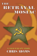 The Betrayal Mosaic: A Cold War Spy Story