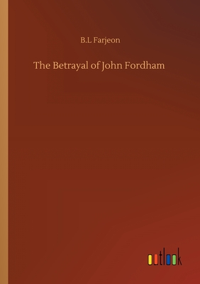 The Betrayal of John Fordham - Farjeon, B L