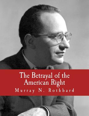 The Betrayal of the American Right (Large Print Edition) - Woods, Thomas E, Jr. (Introduction by), and Rothbard, Murray N