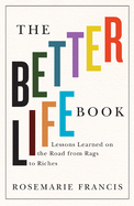 The Better Life Book: Lessons Learned on the Road from Rags to Riches