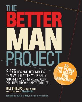 The Better Man Project: 2,476 Tips and Techniques That Will Flatten Your Belly, Sharpen Your Mind, and Keep You Healthy and Happy for Life! - Phillips, Bill (Editor)
