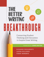 The Better Writing Breakthrough: Connecting Student Thinking and Discussion to Inspire Great Writing