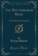 The Bettesworth Book: Talks with a Surrey Peasant (Classic Reprint)