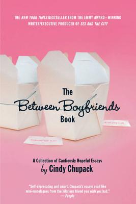 The Between Boyfriends Book: A Collection of Cautiously Hopeful Essays - Chupack, Cindy