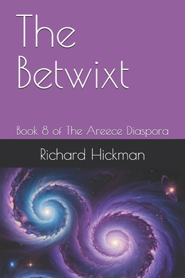 The Betwixt: Book 8 of The Areece Diaspora - Hickman, Richard