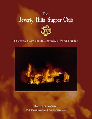 The Beverly Hills Supper Club: The Untold Story of Kentucky's Worst Tragedy - Webster, Robert D