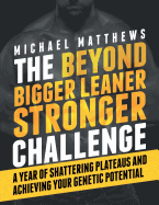 The Beyond Bigger Leaner Stronger Challenge: A Year of Shattering Plateaus and Achieving Your Genetic Potential