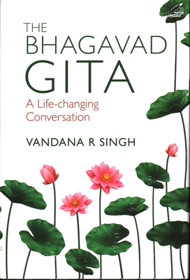 The Bhagavad Gita: A Life Changing Conversation - Singh, Vandana R. (Editor)