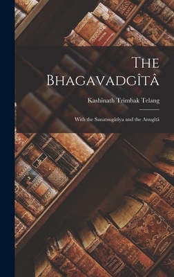 The Bhagavadgt: With the Sanatsugtya and the Anugt - Telang, Kashinath Trimbak