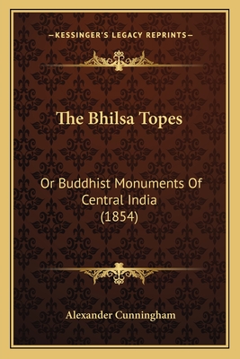 The Bhilsa Topes: Or Buddhist Monuments of Central India (1854) - Cunningham, Alexander