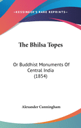 The Bhilsa Topes: Or Buddhist Monuments Of Central India (1854)