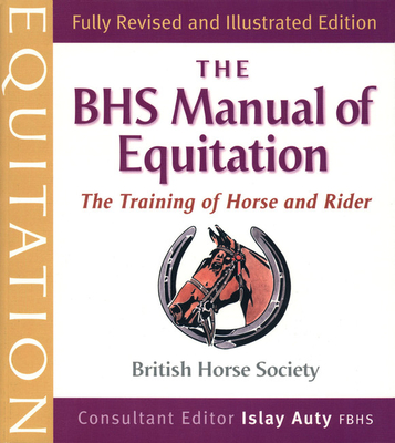 The BHS manual of equitation : the training of horse and rider - Auty, Islay, and British Horse Society