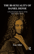 The Bi-Sexuality of Daniel Defoe: A Psychoanalytic Survey of the Man and His Works