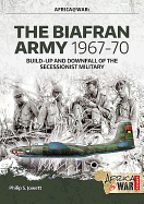 The Biafran Army 1967-70: Build-Up and Downfall of the Secessionist Military