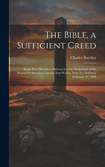 The Bible, a Sufficient Creed: Being two Discourses Delivered at the Dedication of the Second Presbyterian Church, Fort Wayne, Iowa [i.e. Indiana] February 22, 1846