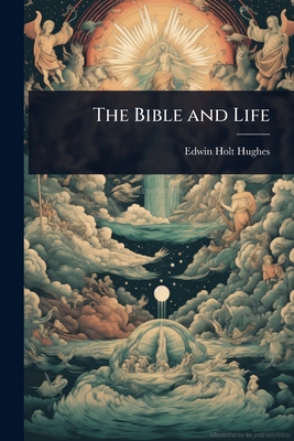 The Bible and Life - Hughes, Edwin Holt