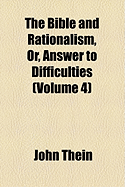 The Bible and Rationalism, Or, Answer to Difficulties, Volume 4