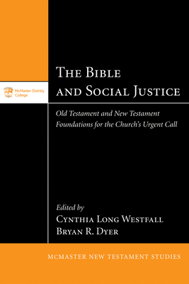 The Bible and Social Justice: Old Testament and New Testament Foundations for the Church's Urgent Call - Westfall, Cynthia Long (Editor), and Dyer, Bryan R (Editor)