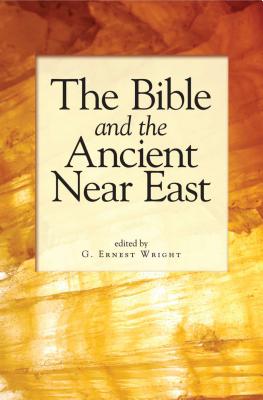 The Bible and the Ancient Near East: Essays in Honor of William Foxwell Albright - Wright, G Ernest (Editor)