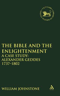 The Bible and the Enlightenment: A Case Study: Alexander Geddes 1737-1802 - Johnstone, William, and Mein, Andrew (Editor), and Camp, Claudia V (Editor)