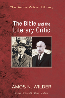 The Bible and the Literary Critic - Wilder, Amos N, and Hawkins, Peter S (Foreword by)