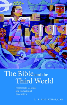 The Bible and the Third World: Precolonial, Colonial and Postcolonial Encounters - Sugirtharajah, R S