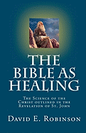The Bible as Healing: The Science of the Christ Outlined in the Revelation of St. John