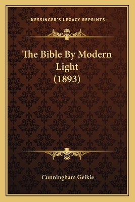 The Bible by Modern Light (1893) - Geikie, Cunningham