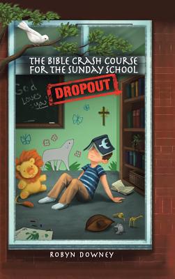 The Bible Crash Course for the Sunday School Dropout - Downey, Robyn