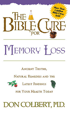 The Bible Cure for Memory Loss: Ancient Truths, Natural Remedies and the Latest Findings for Your Health Today - Colbert, Don, M D