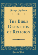 The Bible Definition of Religion (Classic Reprint)