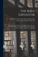 The Bible Expositor: Confirmations of the Truth of the Holy Scriptures From the Observations of Recent Travellers, Illustrating the Manners, Customs, and Places Referred to in the Bible