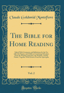 The Bible for Home Reading, Vol. 2: Edited with Comments and Reflections for the Use of Jewish Parents and Children; Containing Selections from the Wisdom Literature, the Prophets, and the Pslater; Together with Extracts from the Apocrypha