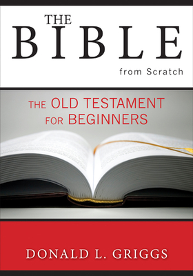 The Bible from Scratch: The Old Testament for Beginners - Griggs, Donald L