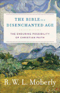 The Bible in a Disenchanted Age: The Enduring Possibility of Christian Faith