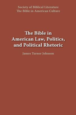 The Bible in American Law, Politics, and Political Rhetoric - Johnson, James Turner, Professor (Editor)