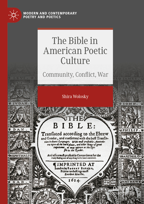 The Bible in American Poetic Culture: Community, Conflict, War - Wolosky, Shira