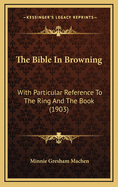 The Bible in Browning: With Particular Reference to the Ring and the Book (1903)