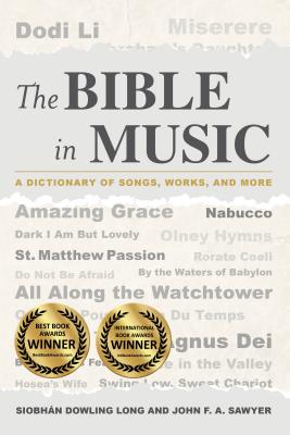 The Bible in Music: A Dictionary of Songs, Works, and More - Long, Siobhn Dowling, and Sawyer, John F a