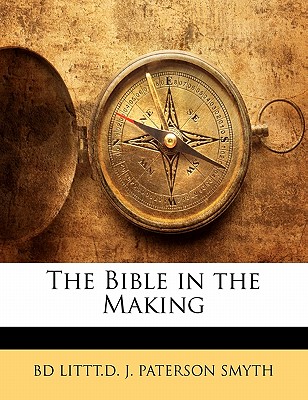 The Bible in the Making - J Paterson Smyth, Bd Littt D