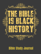 The Bible Is Black History Bible Study Journal: 116 Page Bible Study reference guide. Scripture note refleaction analysis and application section with weekly notes